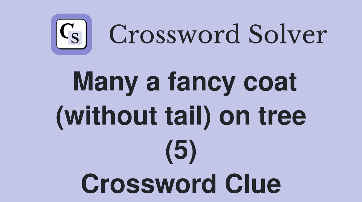 Many a fancy coat (without tail) on tree (5) Crossword Clue