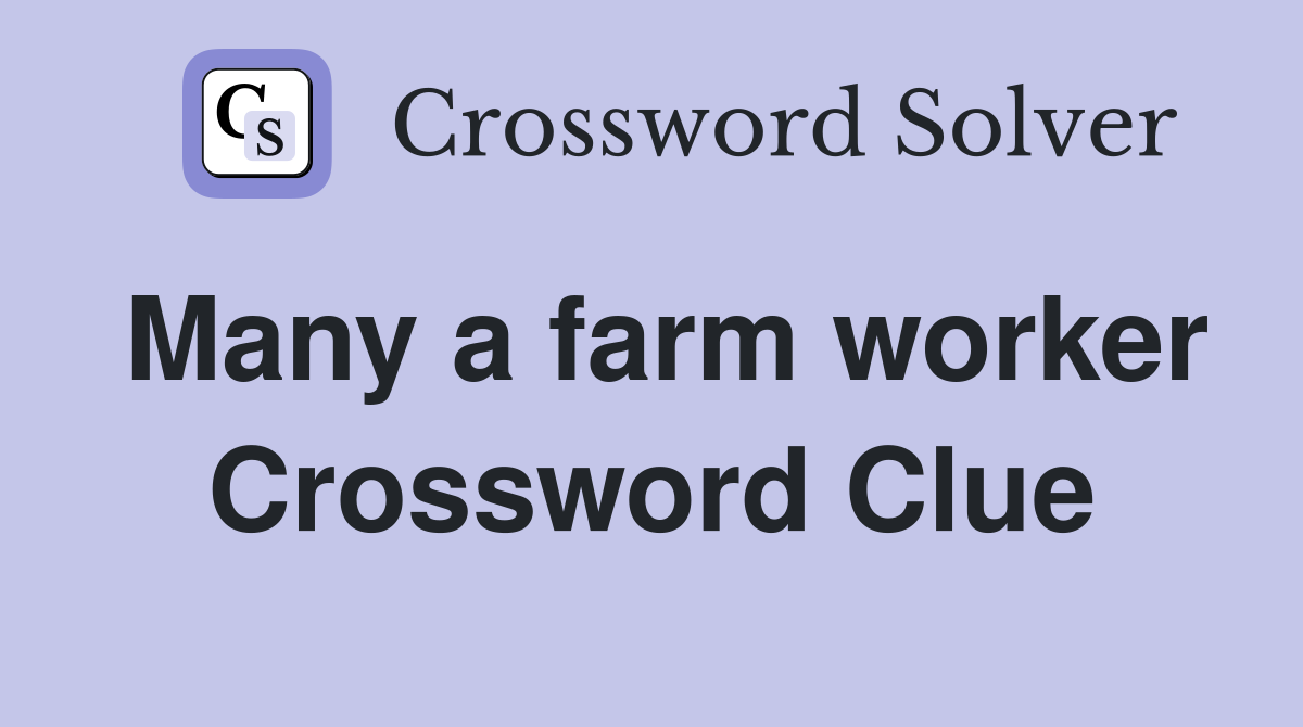 Many a farm worker Crossword Clue