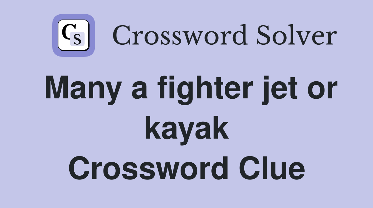 Many a fighter jet or kayak Crossword Clue