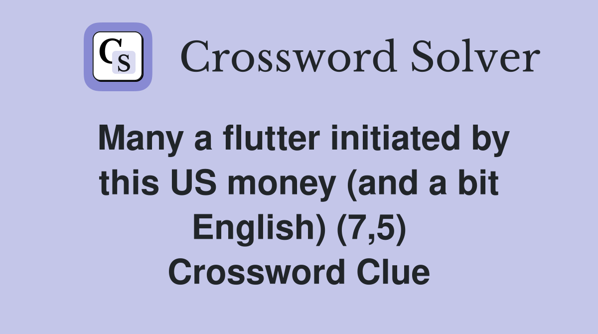Many a flutter initiated by this US money (and a bit English) (7,5) Crossword Clue