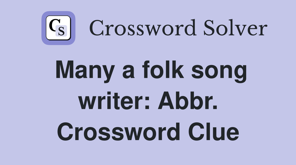 Many a folk song writer: Abbr. Crossword Clue