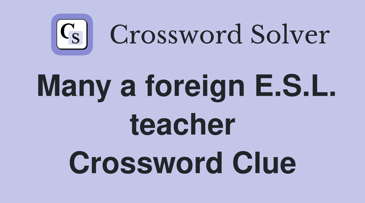 Many a foreign E.S.L. teacher Crossword Clue