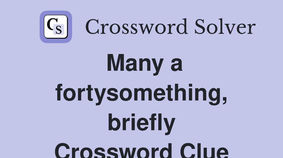 Many a fortysomething, briefly Crossword Clue