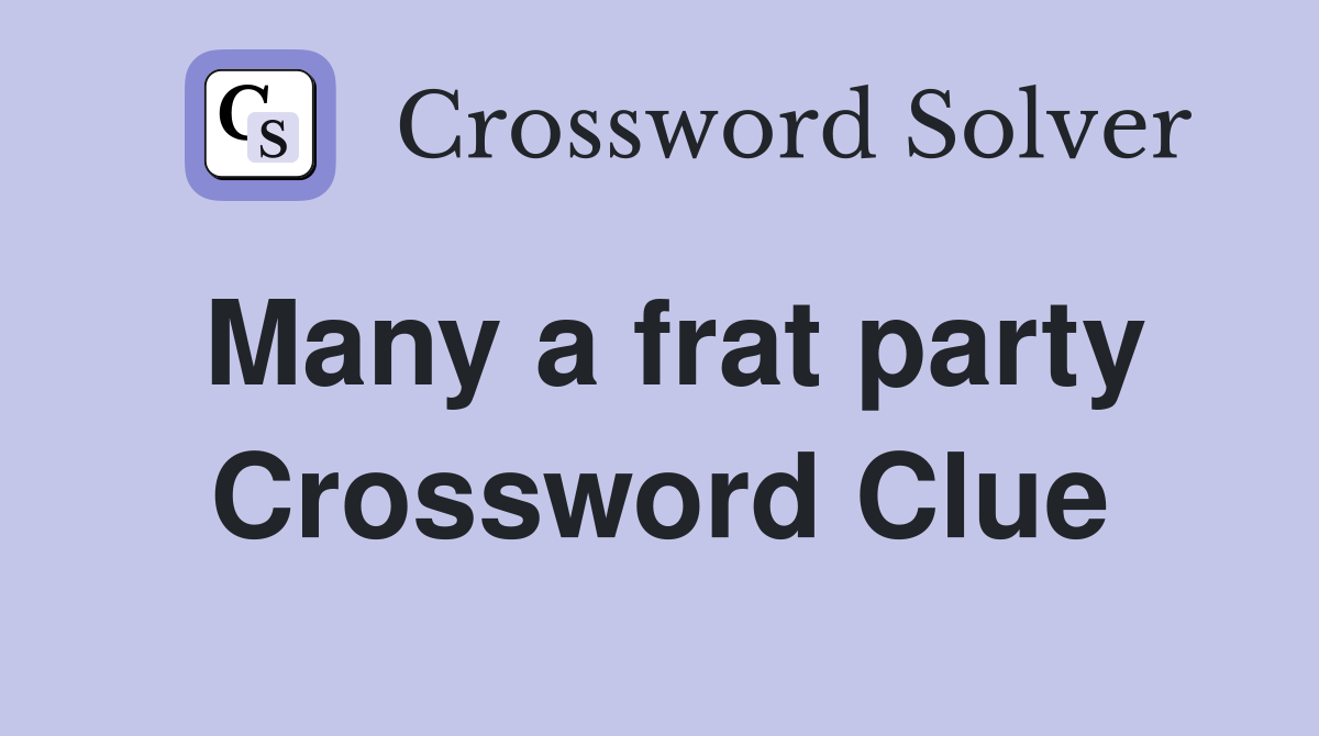 Many a frat party Crossword Clue