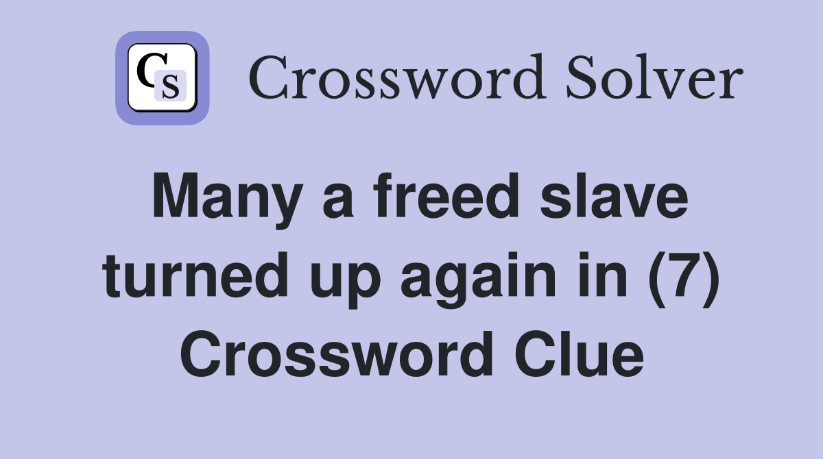 Many a freed slave turned up again in (7) Crossword Clue