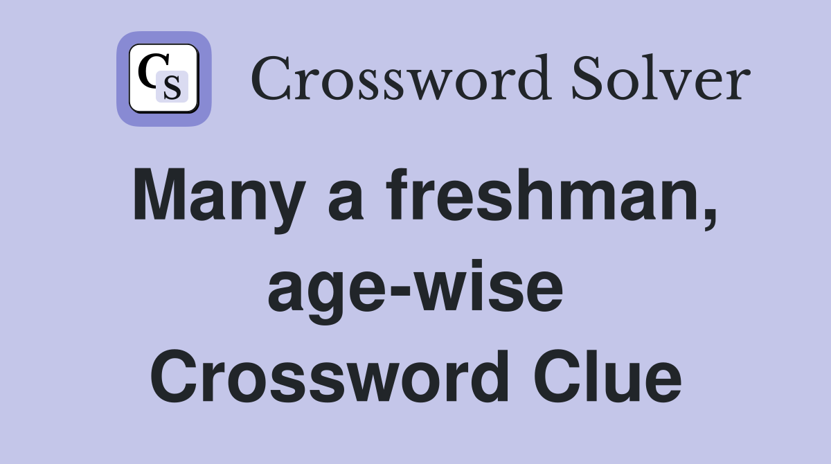 Many a freshman, age-wise Crossword Clue