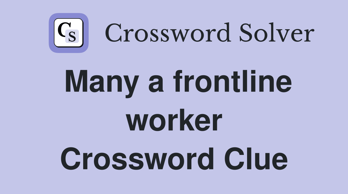 Many a frontline worker Crossword Clue