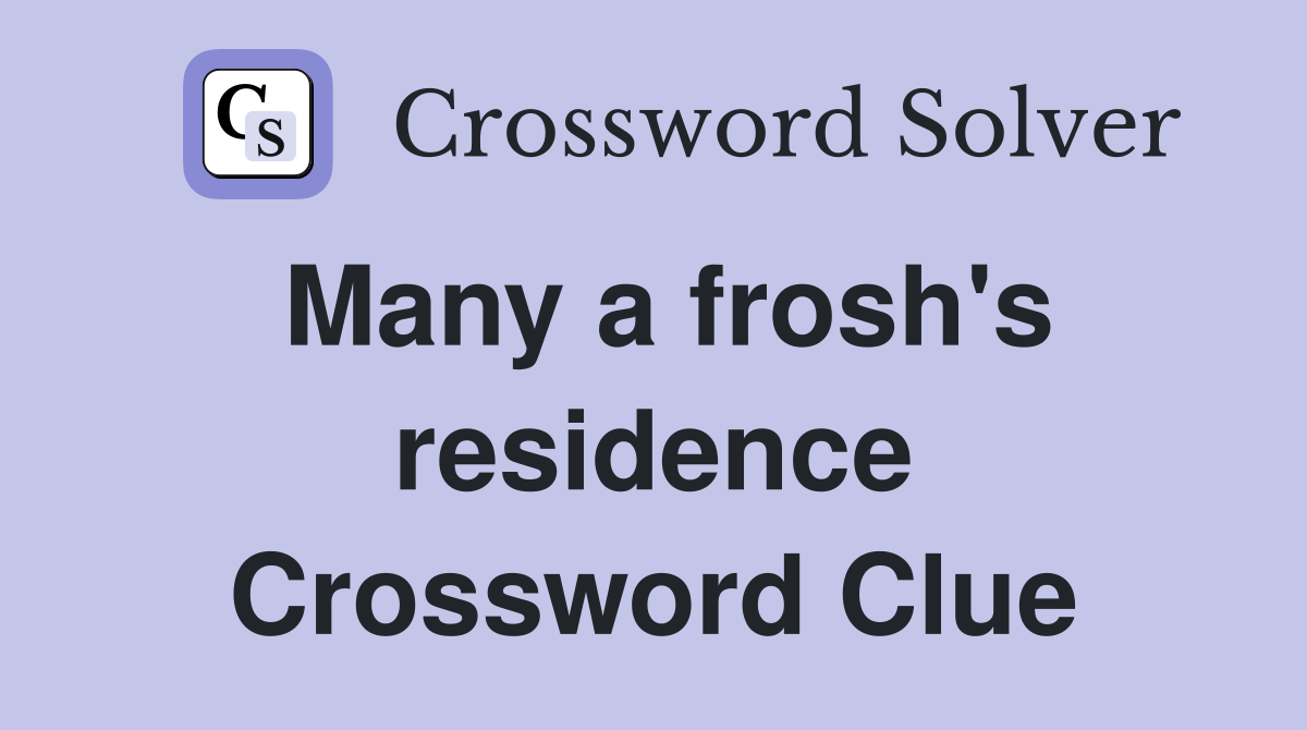 Many a frosh's residence Crossword Clue