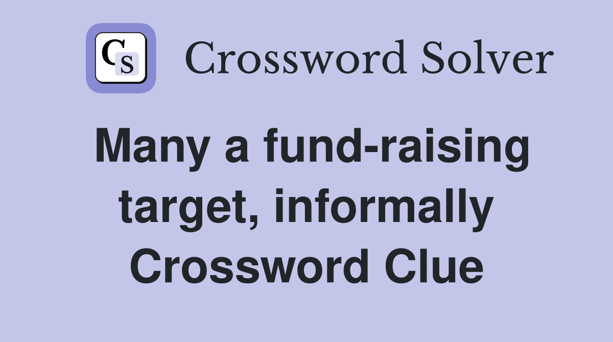 Many a fund-raising target, informally Crossword Clue