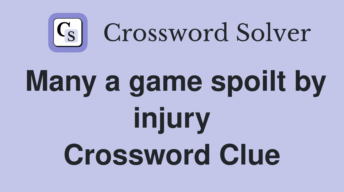 Many a game spoilt by injury Crossword Clue