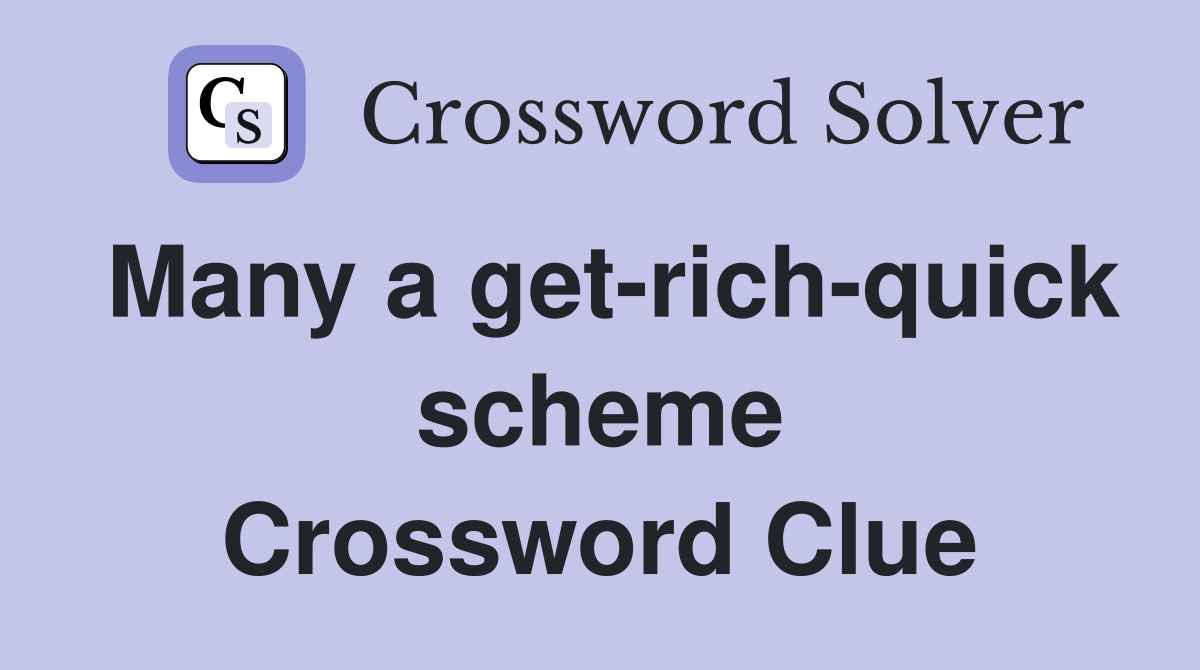 Many a get-rich-quick scheme Crossword Clue