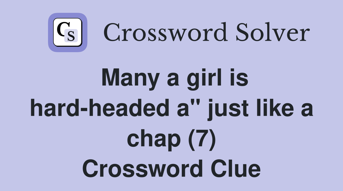 Many a girl is hard-headed a" just like a chap (7) Crossword Clue