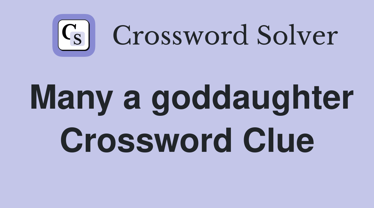 Many a goddaughter Crossword Clue