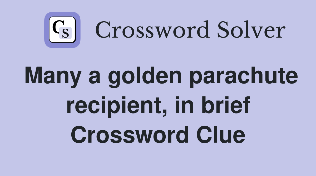 Many a golden parachute recipient, in brief Crossword Clue