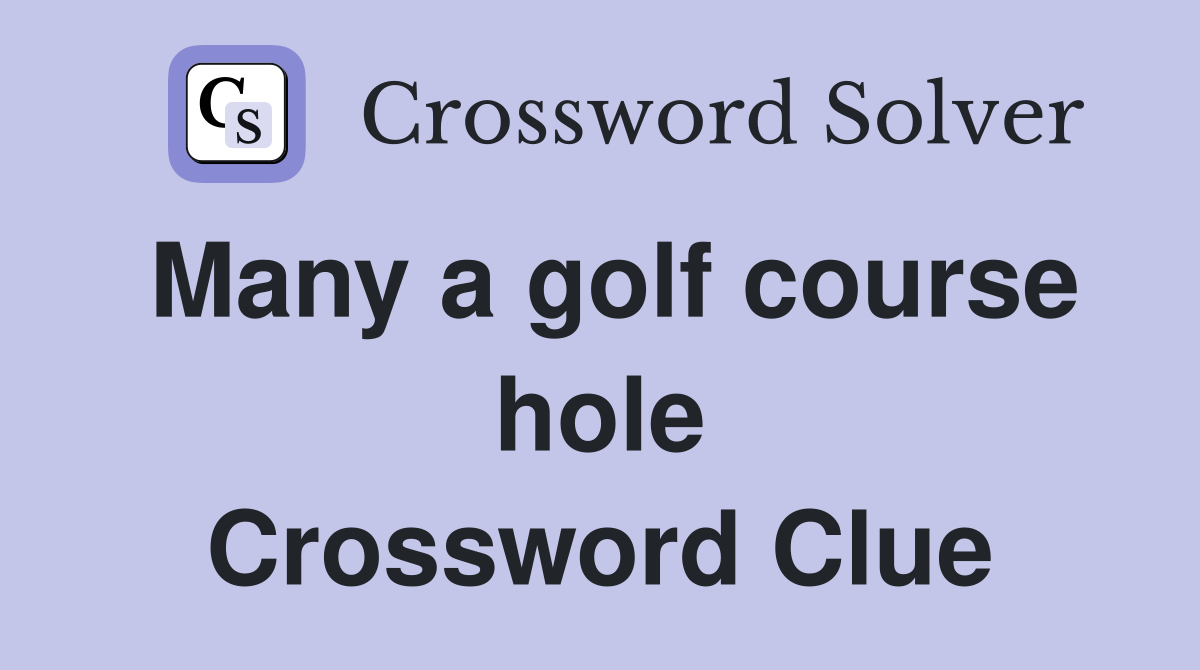Many a golf course hole Crossword Clue