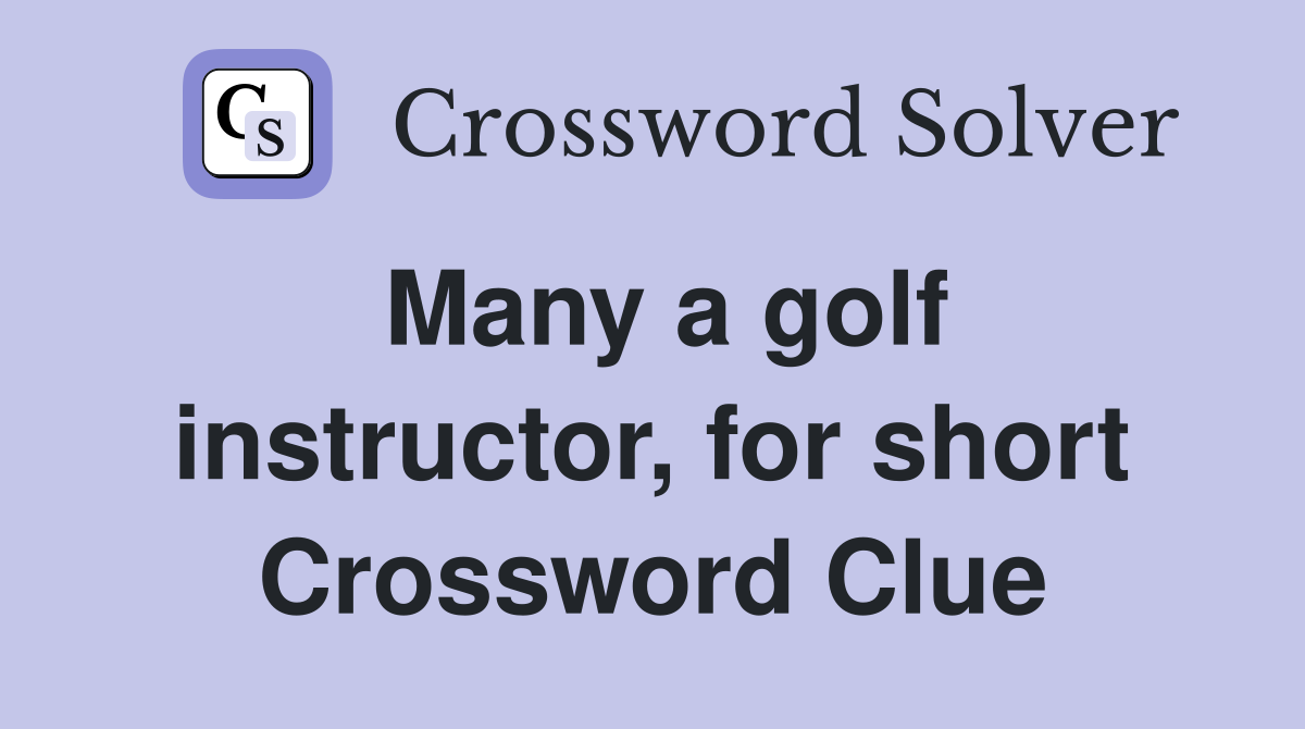 Many a golf instructor, for short Crossword Clue