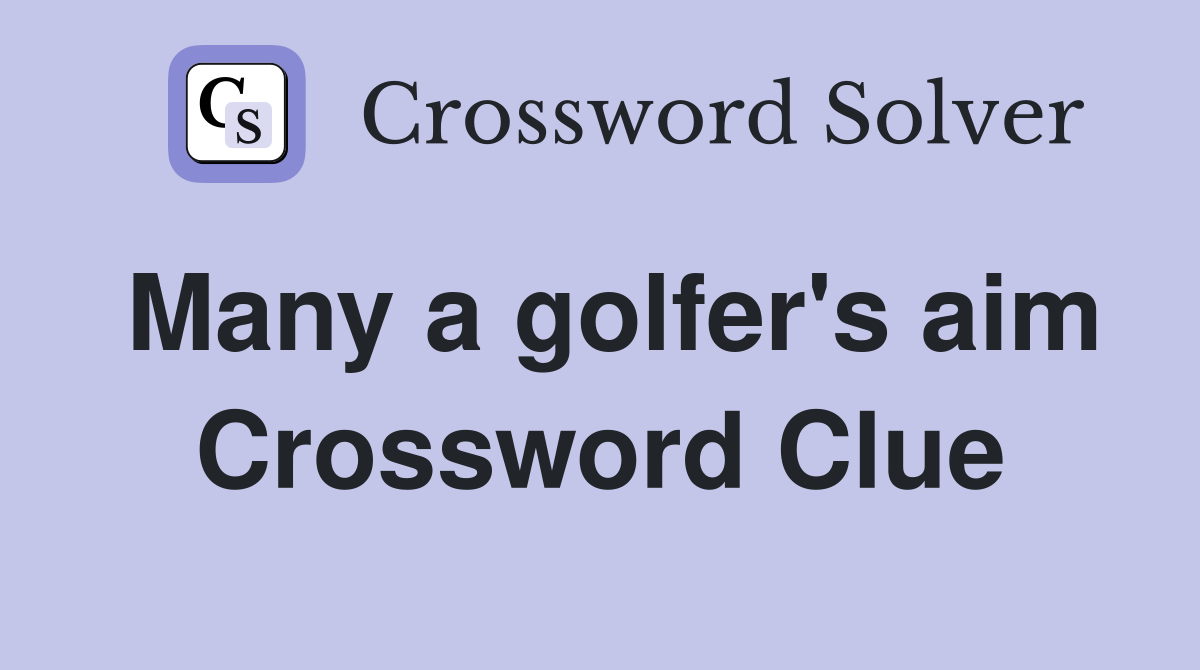 Many a golfer's aim Crossword Clue