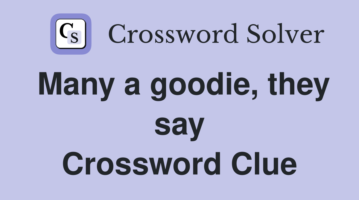 Many a goodie, they say Crossword Clue