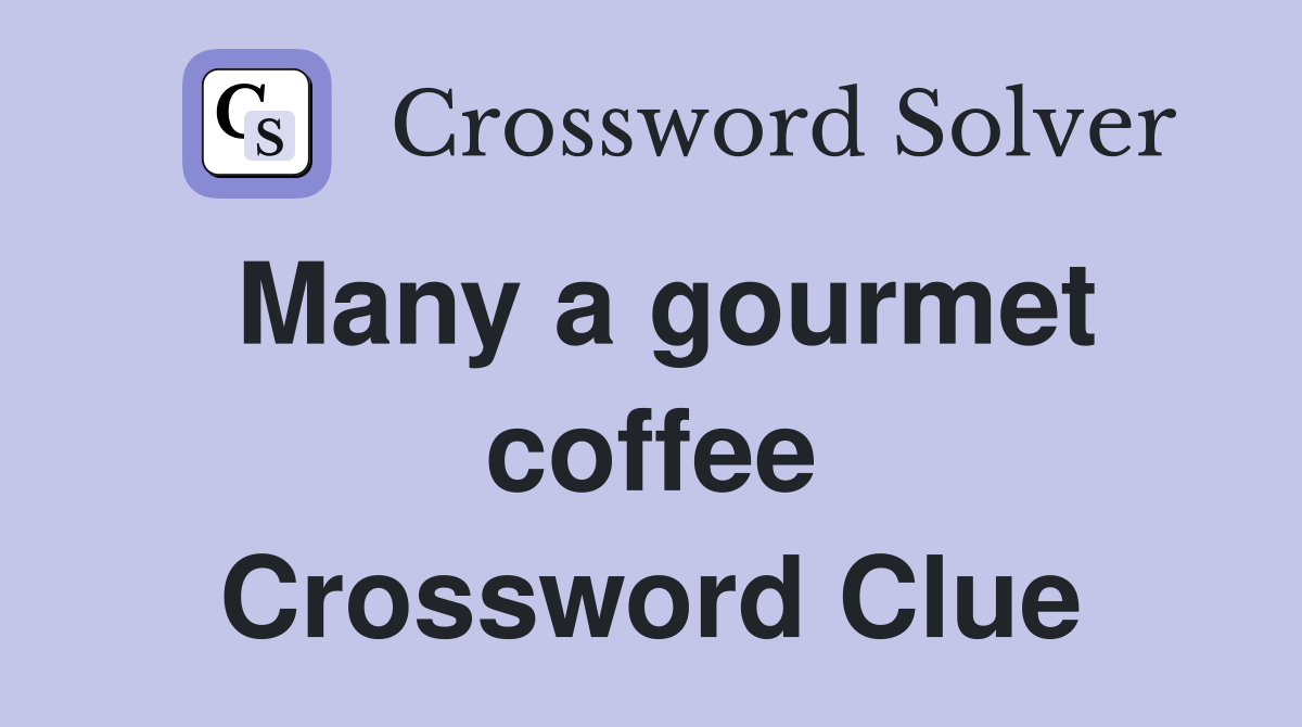 Many a gourmet coffee Crossword Clue