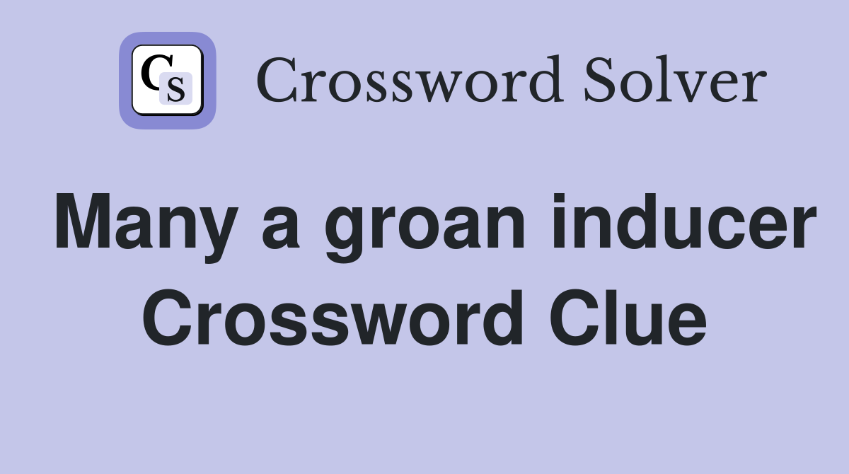 Many a groan inducer Crossword Clue