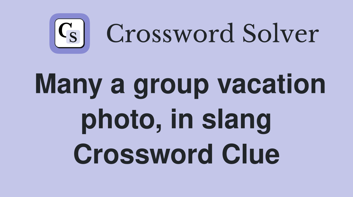 Many a group vacation photo, in slang Crossword Clue
