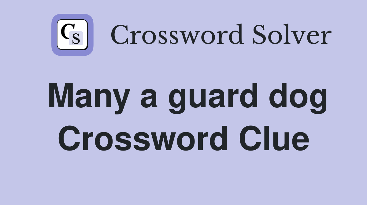 Many a guard dog Crossword Clue