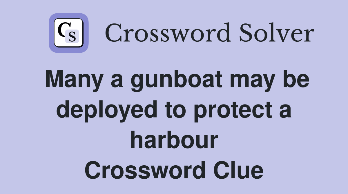 Many a gunboat may be deployed to protect a harbour Crossword Clue