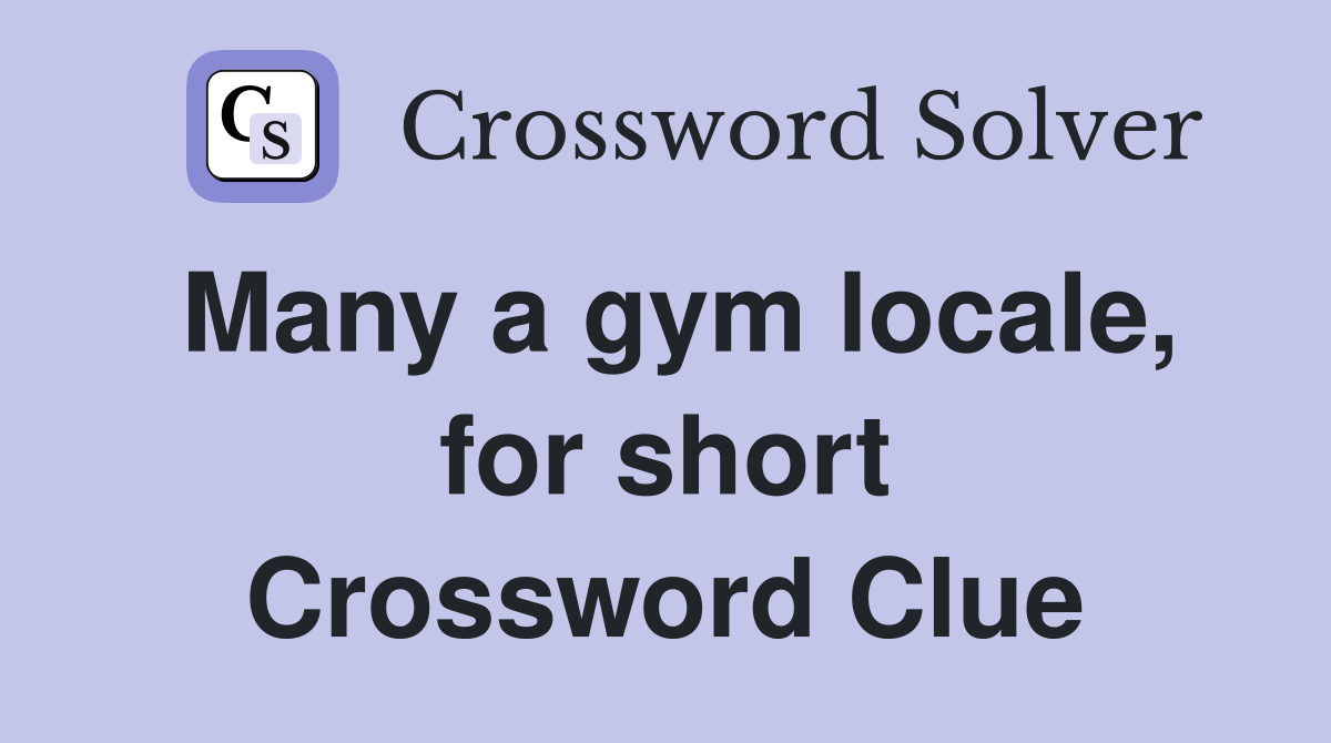 Many a gym locale, for short Crossword Clue