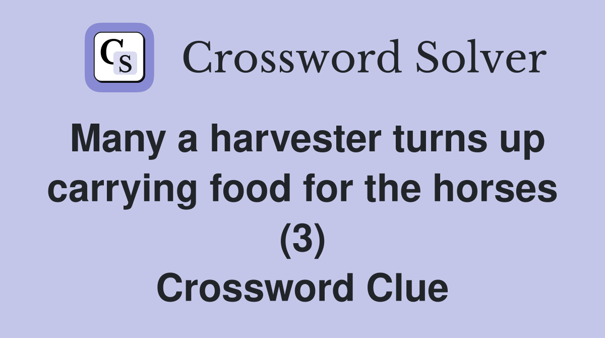 Many a harvester turns up carrying food for the horses (3) Crossword Clue