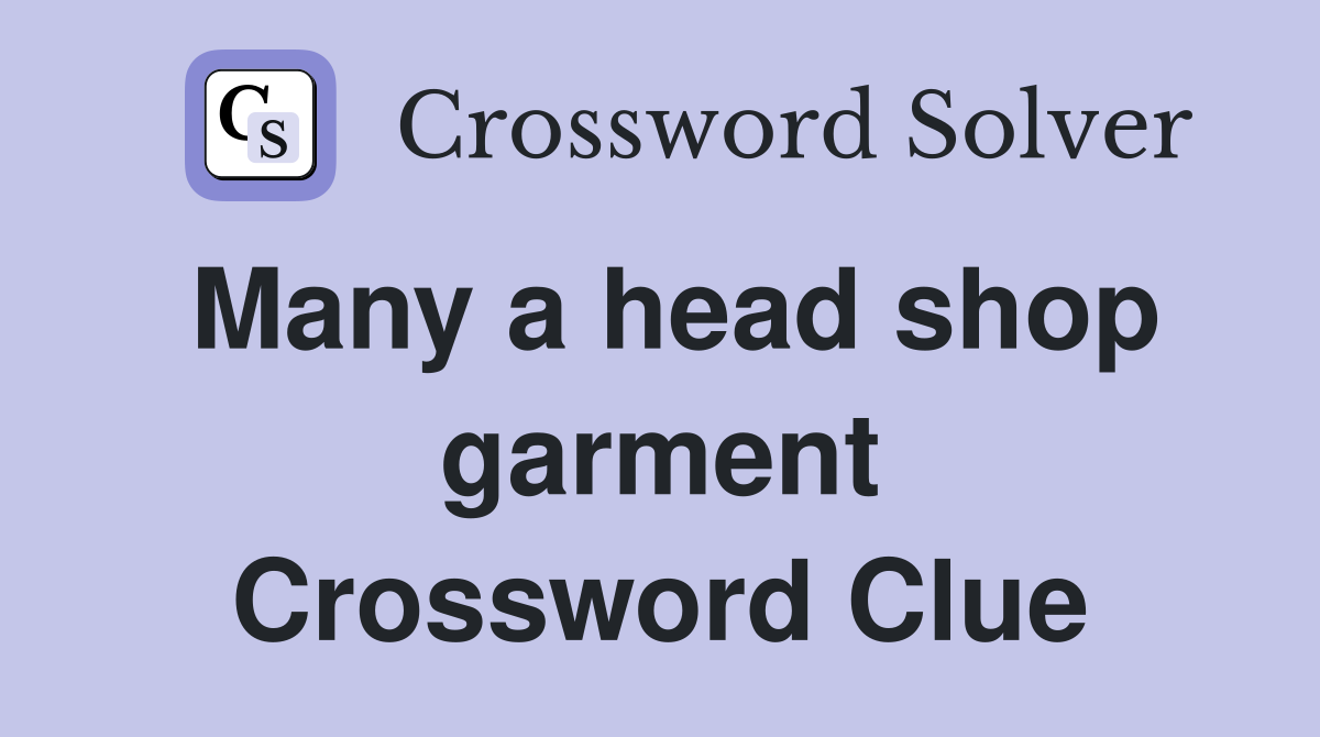 Many a head shop garment Crossword Clue