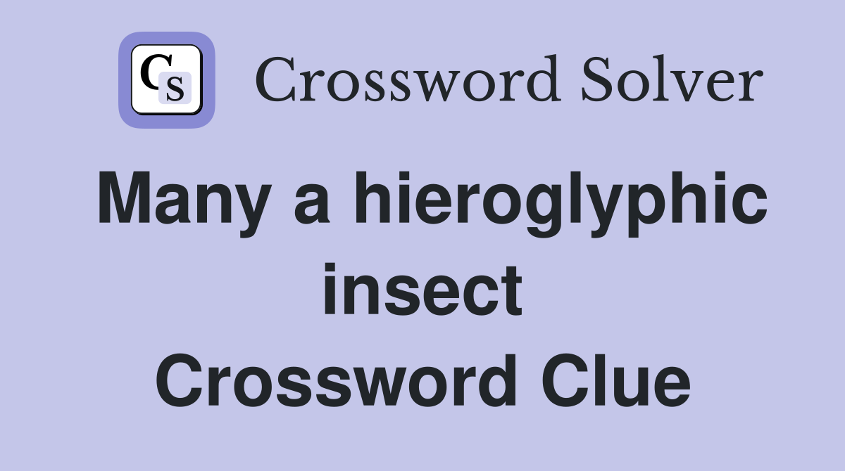 Many a hieroglyphic insect Crossword Clue