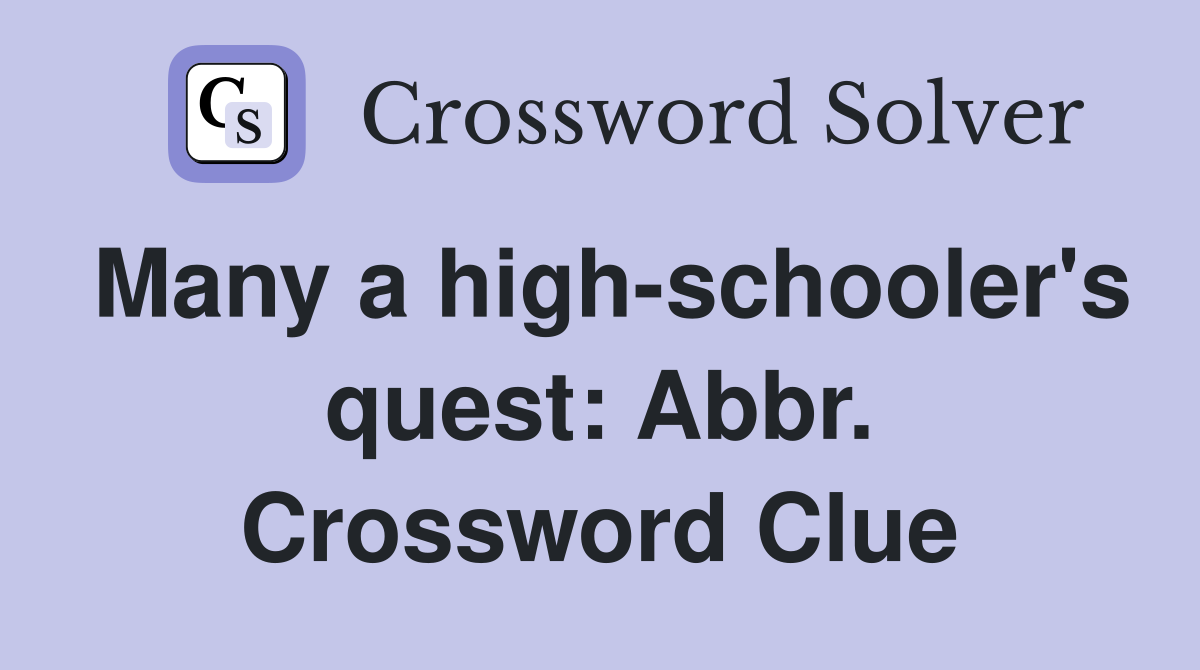 Many a high-schooler's quest: Abbr. Crossword Clue