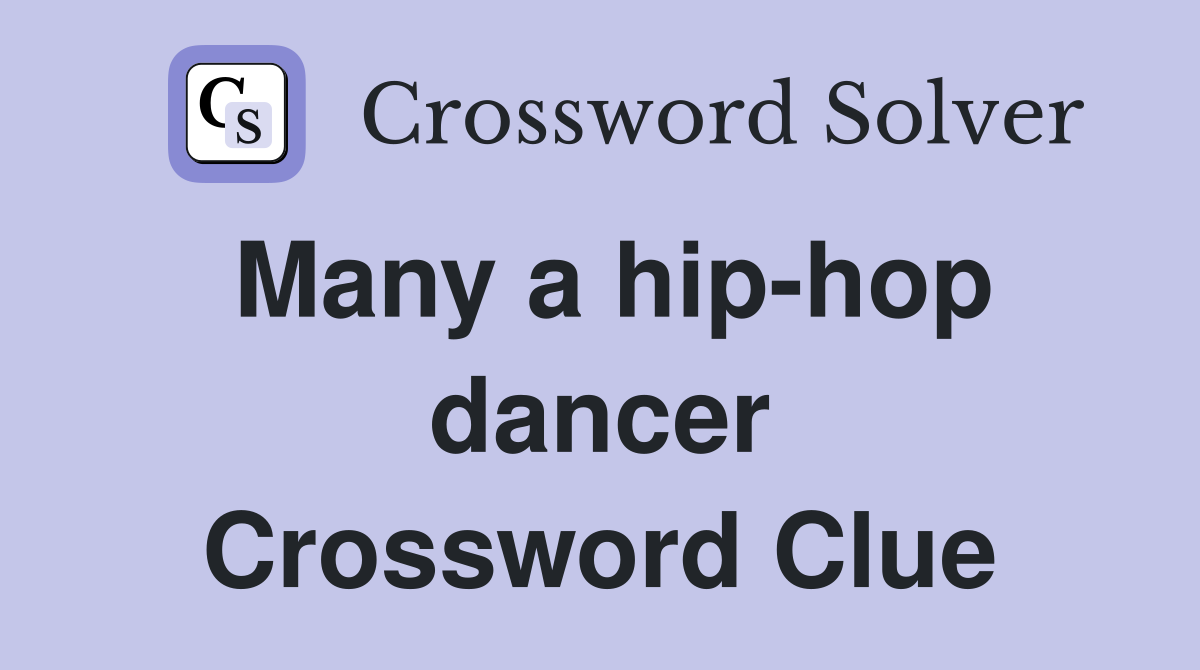 Many a hip-hop dancer Crossword Clue