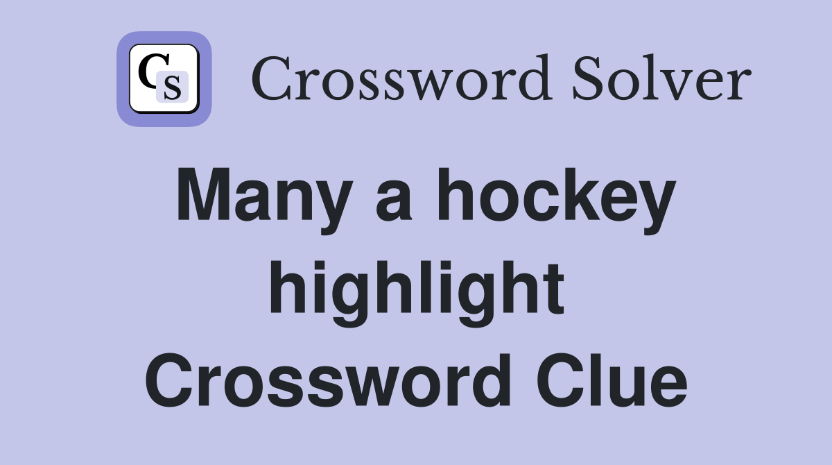 Many a hockey highlight Crossword Clue
