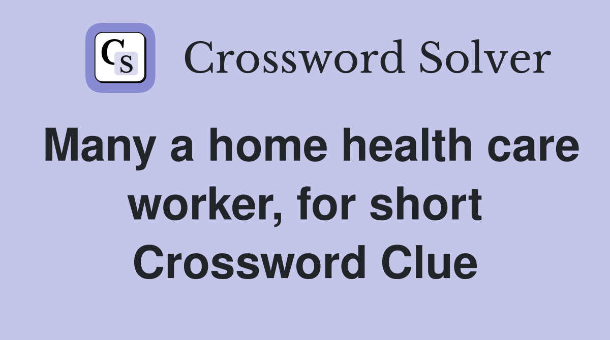 Many a home health care worker, for short Crossword Clue