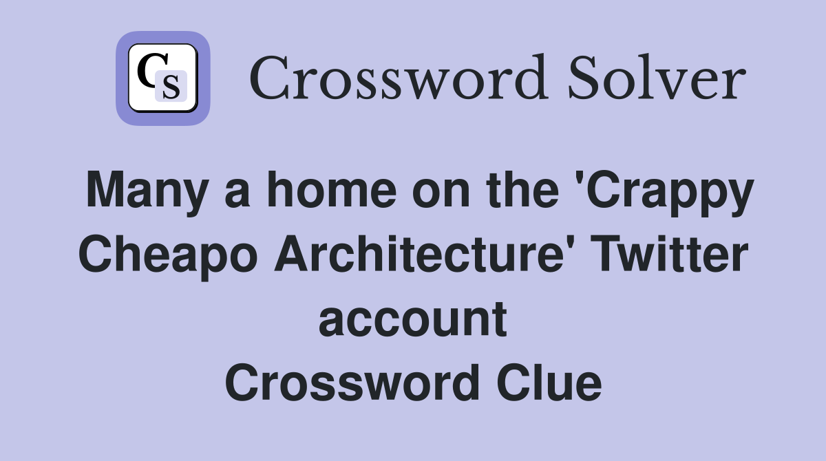 Many a home on the 'Crappy Cheapo Architecture' Twitter account Crossword Clue