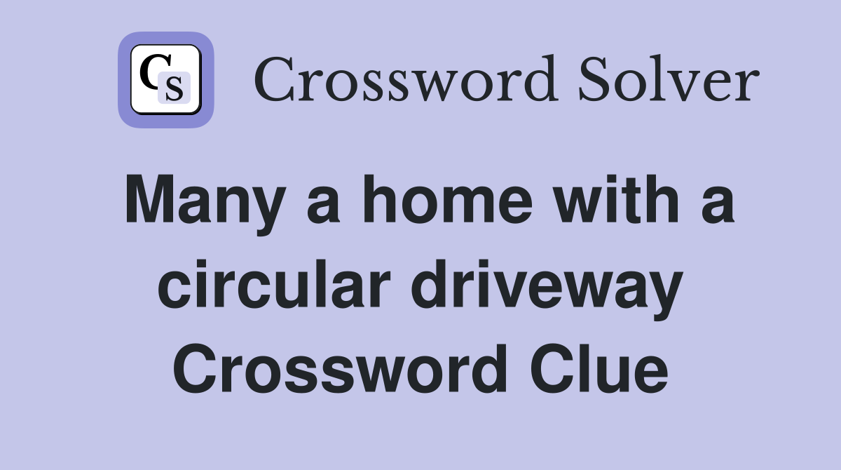 Many a home with a circular driveway Crossword Clue