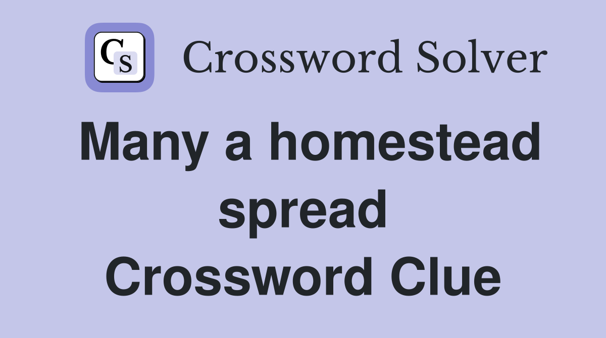 Many a homestead spread Crossword Clue