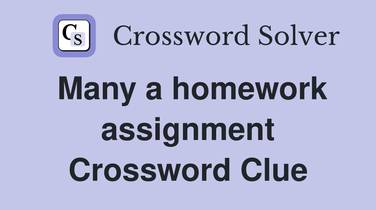 Many a homework assignment Crossword Clue