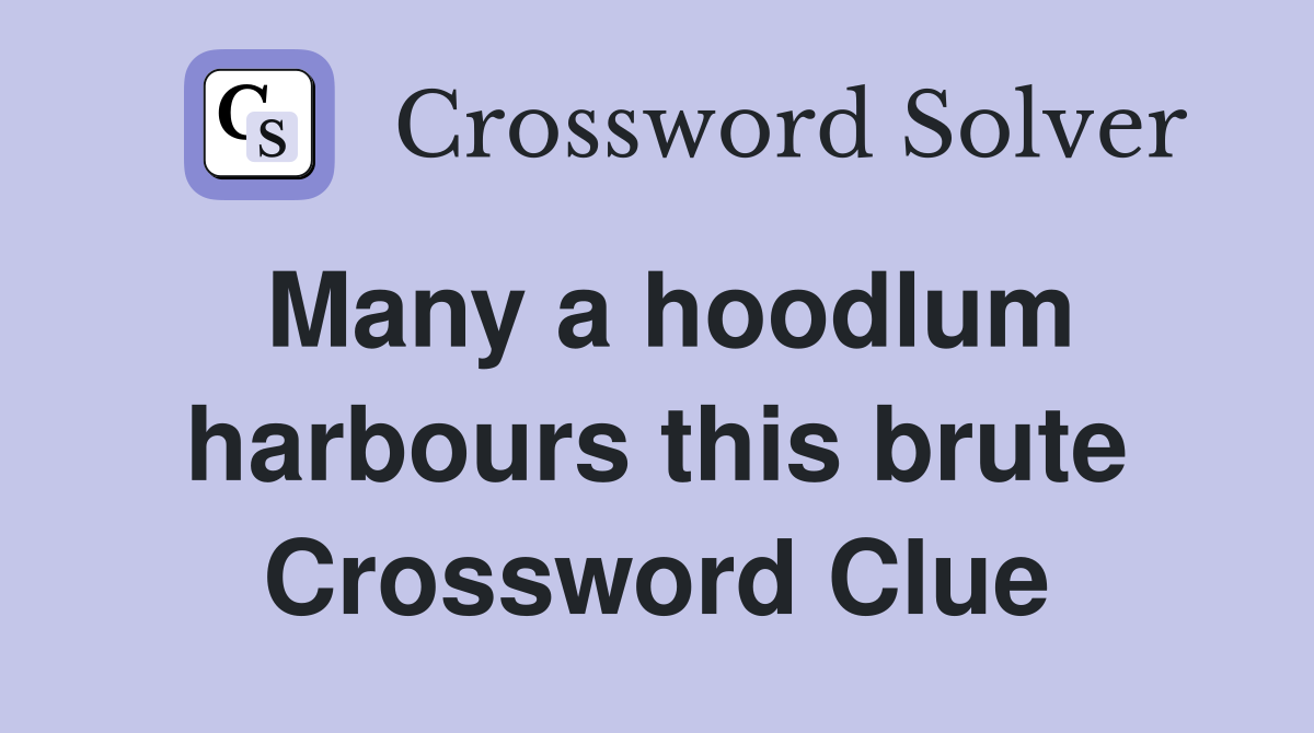 Many a hoodlum harbours this brute Crossword Clue
