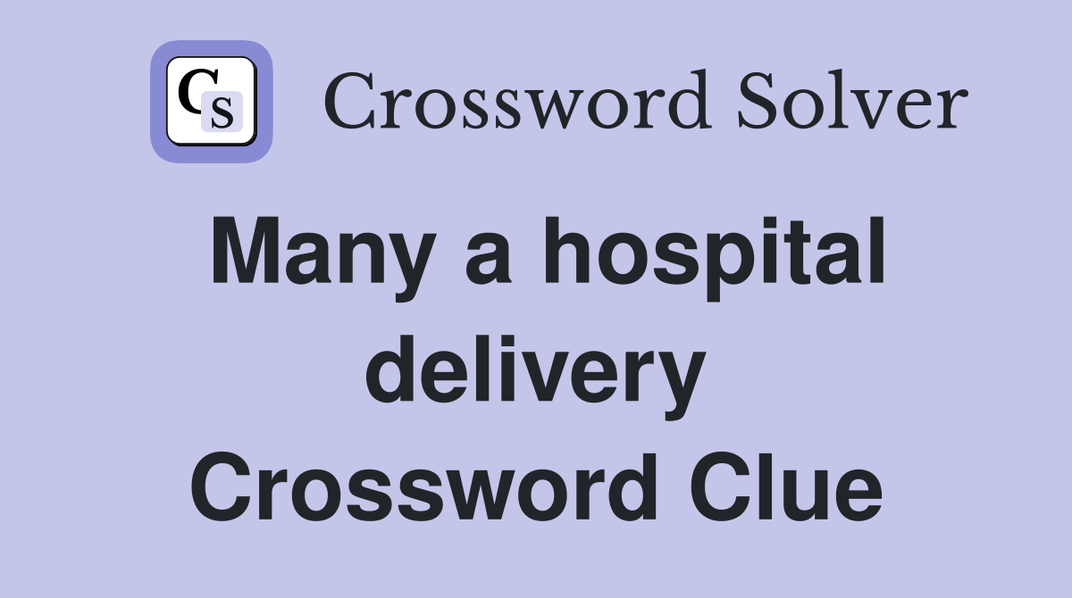 Many a hospital delivery Crossword Clue