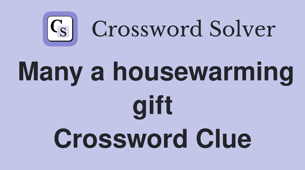Many a housewarming gift Crossword Clue