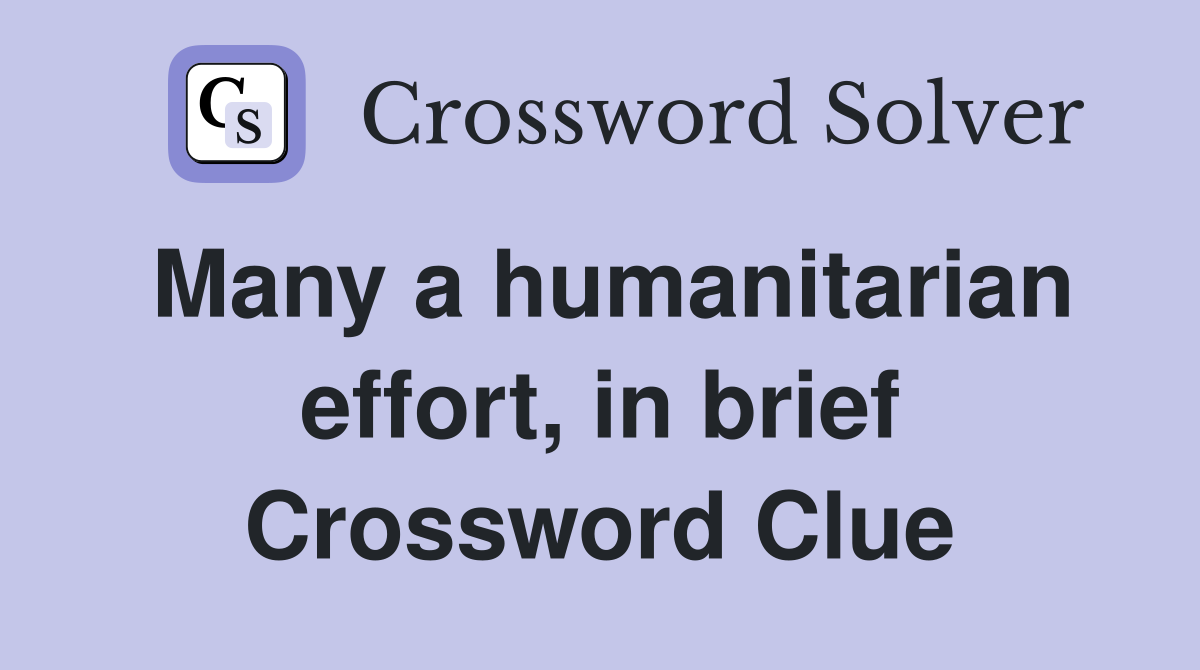 Many a humanitarian effort, in brief Crossword Clue