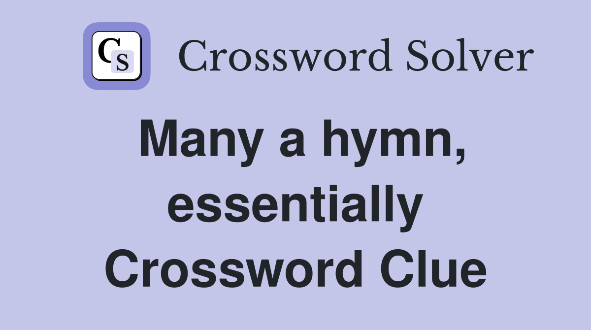 Many a hymn, essentially Crossword Clue