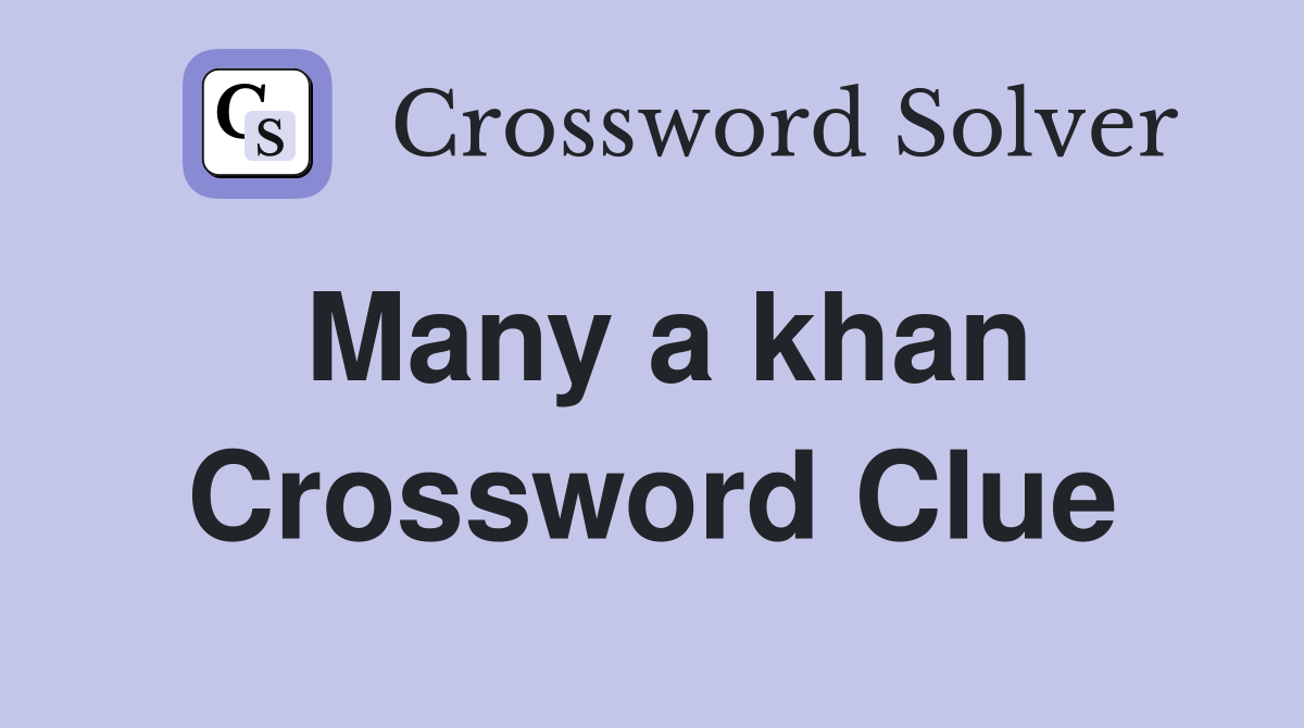 Many a khan Crossword Clue