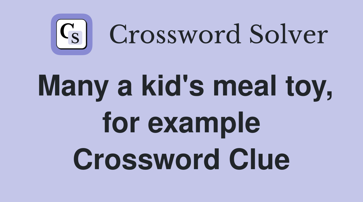 Many a kid's meal toy, for example Crossword Clue