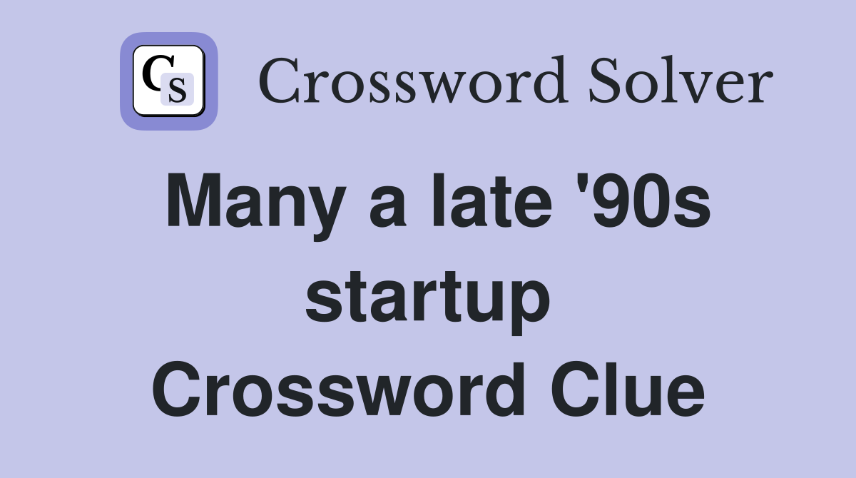 Many a late '90s startup Crossword Clue