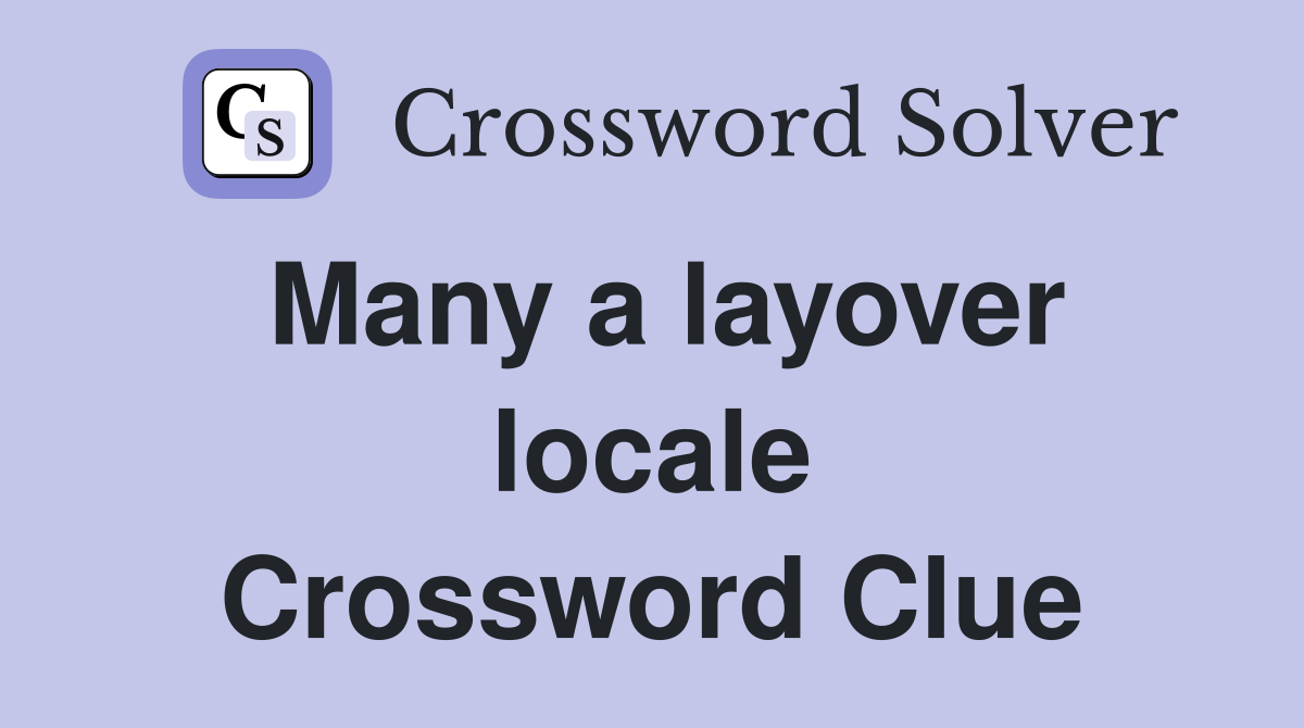 Many a layover locale Crossword Clue