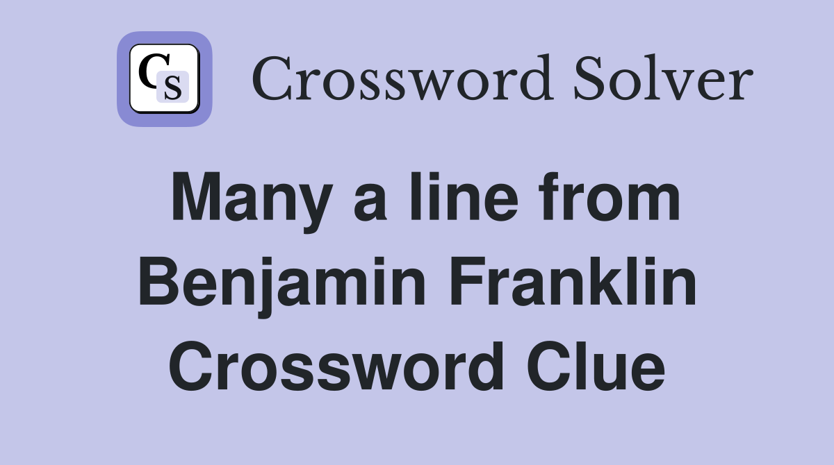 Many a line from Benjamin Franklin Crossword Clue
