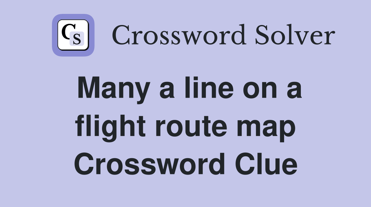 Many a line on a flight route map Crossword Clue